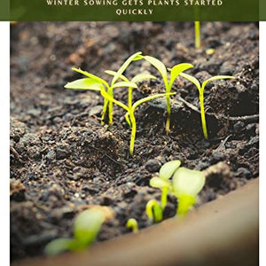 Winter Sowing: Winter Sowing Gets Plants Started Quickly