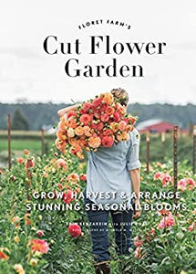 Floret Farm's Cut Flower Garden: Grow, Harvest, and Arrange Stunning Seasonal Blooms