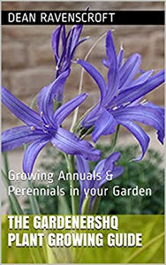 The GardenersHQ Garden Plants Growing Guide: Growing Annuals & Perennials in your Garden from Seeds & Bulbs (GardenersHQ Gardening Guides Book 3)