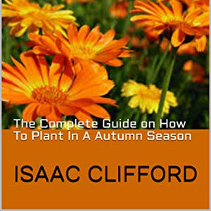 AUTUMN PLANTS: The Complete Guide on How To Plant In A Autumn Season