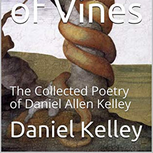 A Garden of Vines: The Collected Poetry of Daniel Allen Kelley