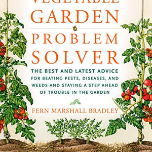 Rodale's Vegetable Garden Problem Solver: The Best and Latest Advice for Beating Pests, Diseases, and Weeds and Staying a Step Ahead of Trouble in the Garden (Rodale Organic Gardening)