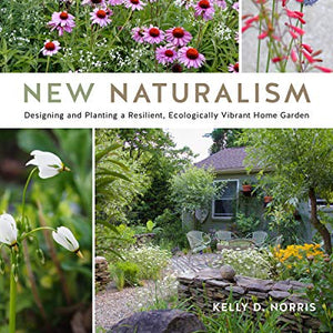 New Naturalism: Designing and Planting a Resilient, Ecologically Vibrant Home Garden