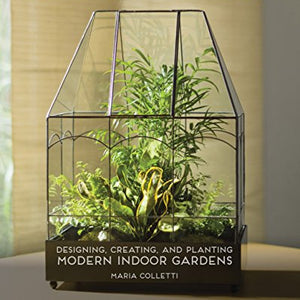 Terrariums - Gardens Under Glass: Designing, Creating, and Planting Modern Indoor Gardens